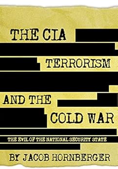 The CIA, Terrorism, and the Cold War: The Evil of the National Security State by [Hornberger, Jacob]