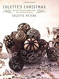 Colette's Christmas: Spectacular Holiday Cookies, Cakes, Pies and Other Edible Art by Colette Peters