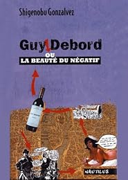 Guy Debord ou La beauté du négatif