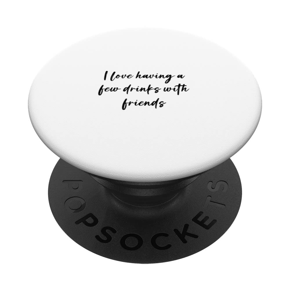 I love having a few drinks with friends PopSockets Swappable PopGrip