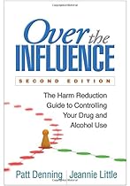Over the Influence, Second Edition: The Harm Reduction Guide to Controlling Your Drug and Alcohol Use Over the Influence, Second Edition: The Harm Reduction Guide to Controlling Your Drug and Alcohol Use