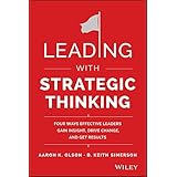 Leading with Strategic Thinking: Four Ways Effective Leaders Gain Insight, Drive Change, and Get Results