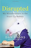Disrupted: My Misadventure in the Start-Up Bubble