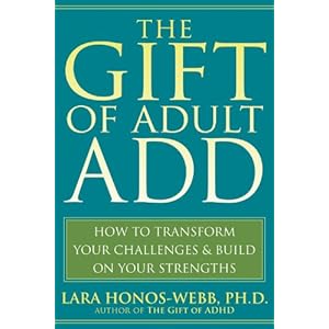 The Gift of Adult Add: How to Transform Your Challenges and Build on Your Strengths