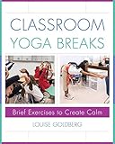 Classroom Yoga Breaks: Brief Exercises to Create Calm by
