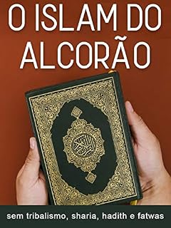 Livro O Islam do Alcorão: A mensagem de Allah sem tribalismo, sharia, hadith, fatwas e tradições humanas