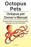 Octopus Pets. Octopus pet Owner's Manual. Octopus book for pros and cons, tank, keeping, care, diet by Diana Riffers
