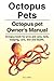 Octopus Pets. Octopus pet Owner's Manual. Octopus book for pros and cons, tank, keeping, care, diet by Diana Riffers