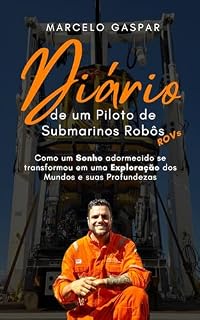 Livro Diário de um Piloto de Submarinos Robôs: Como um SONHO adormecido se transformou em uma EXPLORAÇÃO dos mundos e suas profundezas