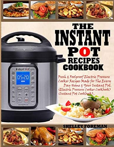 THE INSTANT POT RECIPES COOKBOOK: Fresh & Foolproof Electric Pressure Cooker Recipes Made for The Everyday Home & Your Instant Pot Paperback – 21 Aug 2018