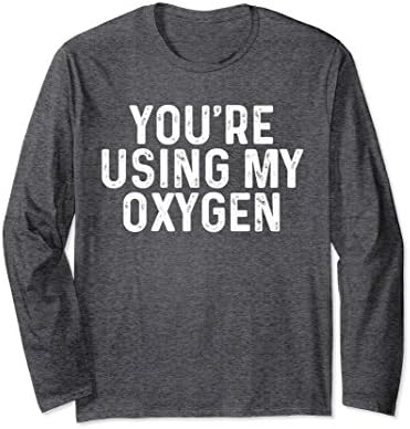 Unisex You're Using My Oxygen Long Sleeve T-Shirt Large Dark Heather