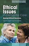 Ethical Issues in Dementia Care: Making Difficult Decisions (Bradford Dementia Group Good Practice G by Julian C. Hughes