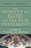 Majesty of God in the Old Testament: A Guide for Preaching and Teaching by Walter C. Kaiser Jr.