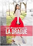 L'Art (Presque) Simple De La Drague: Comment faire des rencontres sans pression dans son quotidien ( by Chrys B