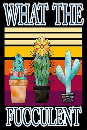 What The Fucculent Lined Notebook For Cactus Succulent Plants Lover Funny And Special Birthday Christmas Or Thanksgiving Gift For Men And Women Who Love Cactus Plants Lover Publisher Cactus Plants 9798698381693 Amazon Com