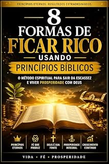 Livro 8 FORMAS DE FICAR RICO USANDO PRINCÍPIOS BÍBLICOS: O Método Espiritual para Sair da Escassez e Viver Prosperidade com Deus