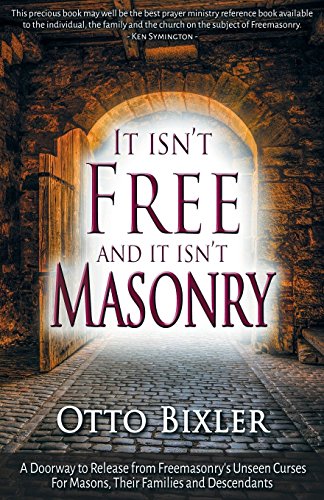 It Isn't Free and It Isn't Masonry: A Doorway to Release from Freemasonry's Unseen Curses for Masons by Otto Bixler