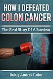 How I defeated colon cancer: The real story of a survivor