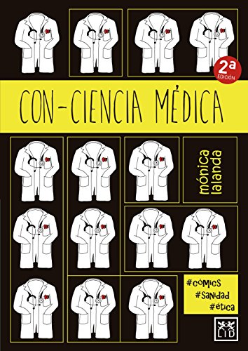 Con-ciencia médica: ¿Cómo sería la medicina si los médicos actuaran sin conciencia y sin reglas by Mónica Lalanda