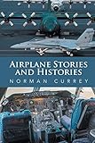 Airplane Stories and Histories by Norman Currey