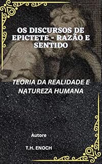 Livro OS DISCURSOS DE EPICTETE - RAZÃO E SENTIDO: TEORIA DA REALIDADE E NATUREZA HUMANA