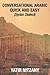 Conversational Arabic Quick and Easy: Syrian Dialect, Colloquial Arabic, Syrian Arabic, Mediterranean Arabic, Arabic Dictionary by Yatir Nitzany