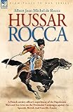 Hussar Rocca - A French Cavalry Officer's Experiences of the Napoleonic Wars and His Views on the Pe by