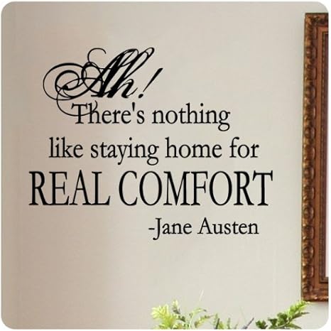 Ah There Is Nothing Like Staying Home For Real Comfort Jane