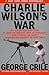 Charlie Wilson's War: The Extraordinary Story of How the Wildest Man in Congress and a Rogue CIA Agent Changed the History