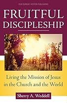 Fruitful Discipleship: Living the Mission of Jesus in the Church and the World Fruitful Discipleship: Living the Mission of Jesus in the Church and the World