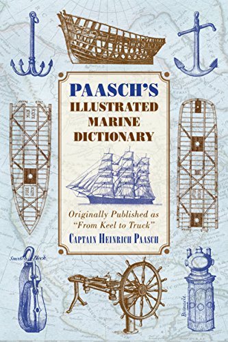 Paasch's Illustrated Marine Dictionary: Originally Published as â€œFrom Keel to Truckâ€
