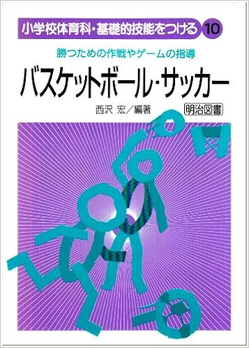 バスケットボール サッカー 勝つための作戦やゲームの指導 小学校体育科 基礎的技能をつける 西沢 宏 本 通販 Amazon