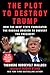 The Plot to Destroy Trump: How the Deep State Fabricated the Russian Dossier to Subvert the President