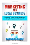 Marketing For Local Business: 10 Unique And Effective Marketing Ideas For Your New Local Business!
