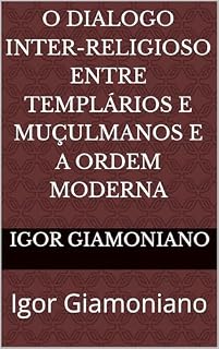 Livro O dialogo inter-religioso entre templários e muçulmanos e a ordem moderna: Igor Giamoniano