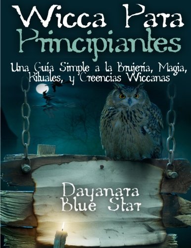 Wicca Para principiantes: Una GuÃ­a Simple a la BrujerÃ­a, Magia, Rituales, y Creencias Wiccanas (Dayanara Blue Star Books) (Spanish Edition)