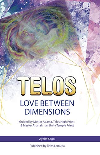 TELOS-LOVE BETWEEN DIMENSIONS: Guided by Lord Adama, Telos High Priest & Master Ahanahmar, Unity Tem by ayelet segal