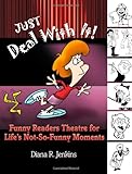 Just Deal with It!: Funny Readers Theatre for Life's Not-So-Funny Moments