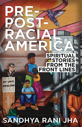 Pre-Post-Racial America: Spiritual Stories from the Front Lines by Sandhya Rani Jha