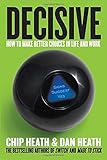 Decisive: How to Make Better Choices in Life and Work