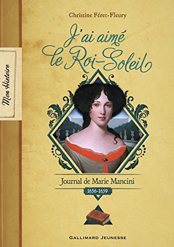J'ai aimé le Roi-Soleil: Journal de Marie Mancini, 1656-1659 (Mon Histoire) (French Edition) by Christine Féret-Fleury