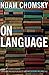 On Language: Chomsky's Classic Works: Language and Responsibility and Reflections on Language by