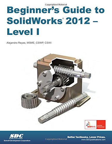 Beginner's Guide to SolidWorks 2012 - Level I by Alejandro Reyes