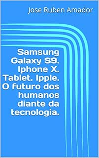 Livro Samsung Galaxy S9. Iphone X. Tablet. Ipple. O futuro dos humanos diante da tecnologia.