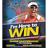 I'm Here to Win: A World Champion's Advice for Peak Performance by 