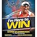 I'm Here to Win: A World Champion's Advice for Peak Performance by 