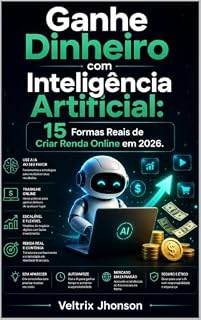 Livro Ganhe Dinheiro com Inteligência Artificial: 15 Formas Reais de Criar Renda Online em 2026