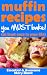 Muffin Recipes You Must Bake! (at least once in your life) (Essential and Awesome Recipes Book 1) by Mary Black