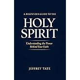 A Beginner's Guide to the Holy Spirit: Understanding the Power Behind Your Faith