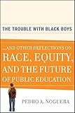The Trouble With Black Boys: ...And Other Reflections on Race, Equity, and the Future of Public Education